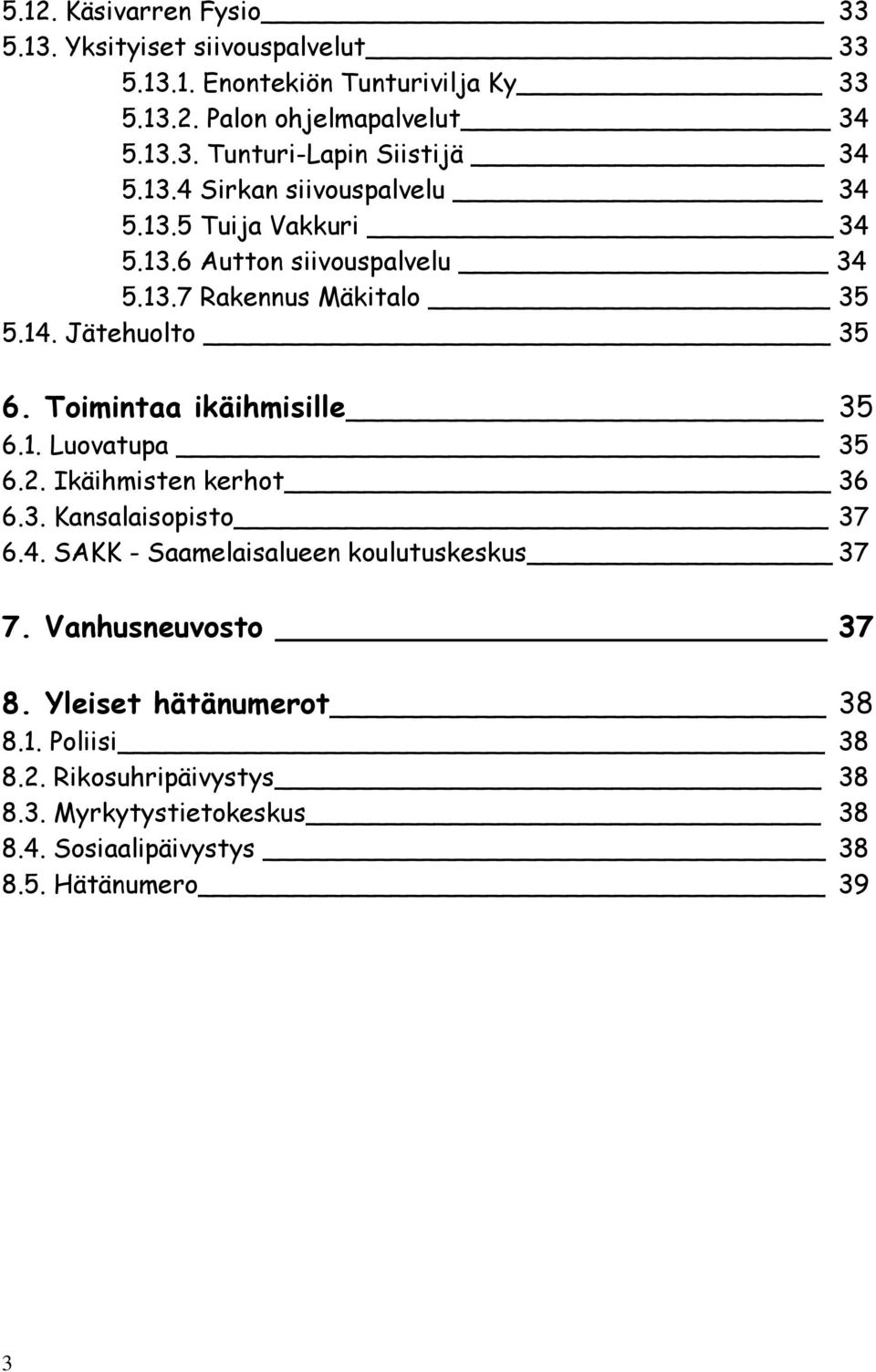 Toimintaa ikäihmisille 35 6.1. Luovatupa 35 6.2. Ikäihmisten kerhot 36 6.3. Kansalaisopisto 37 6.4. SAKK - Saamelaisalueen koulutuskeskus 37 7.