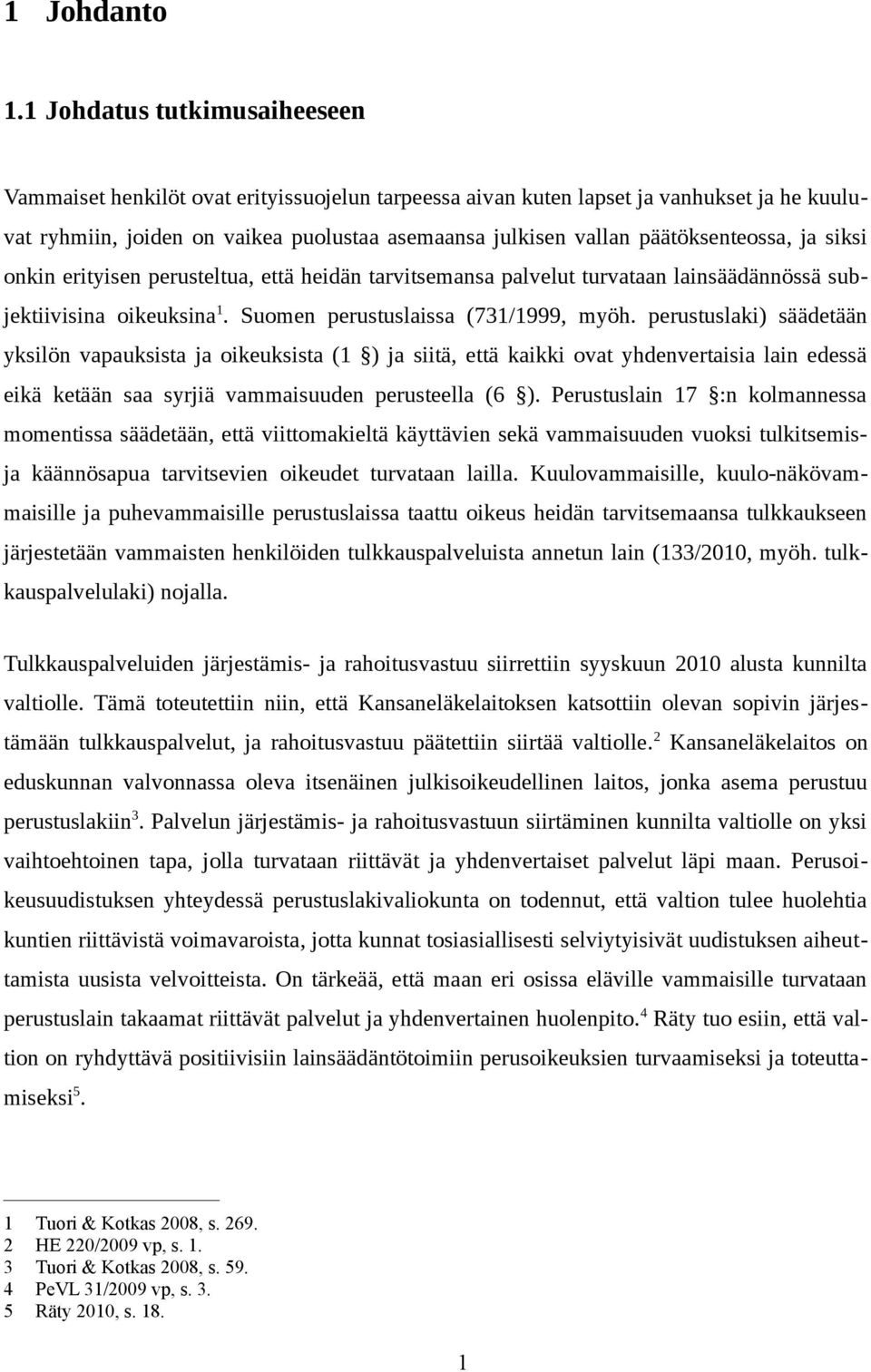 päätöksenteossa, ja siksi onkin erityisen perusteltua, että heidän tarvitsemansa palvelut turvataan lainsäädännössä subjektiivisina oikeuksina 1. Suomen perustuslaissa (731/1999, myöh.