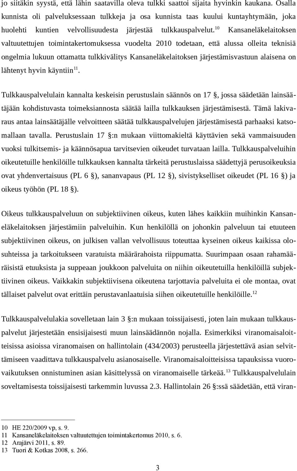 10 Kansaneläkelaitoksen valtuutettujen toimintakertomuksessa vuodelta 2010 todetaan, että alussa olleita teknisiä ongelmia lukuun ottamatta tulkkivälitys Kansaneläkelaitoksen järjestämisvastuun