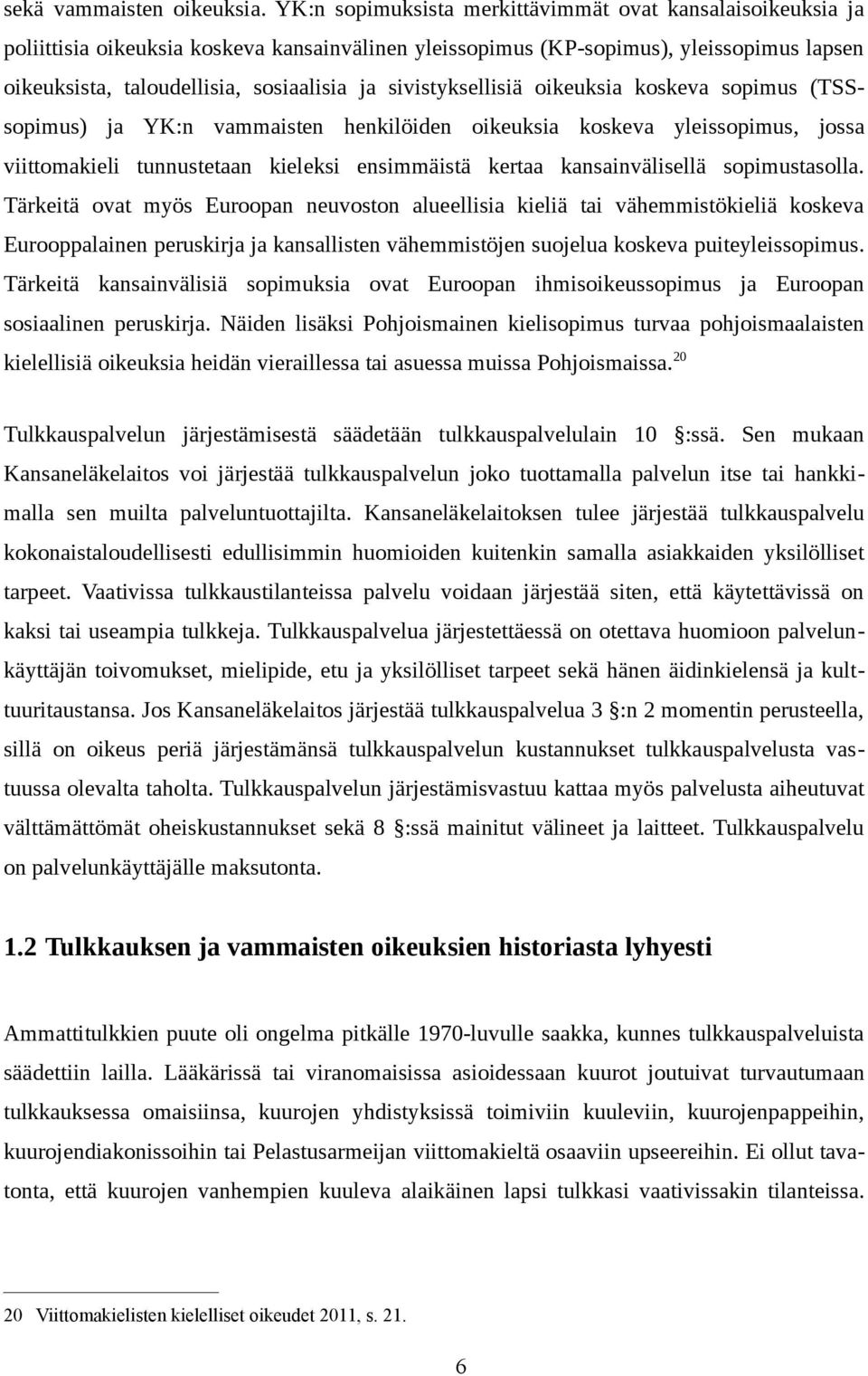 sivistyksellisiä oikeuksia koskeva sopimus (TSSsopimus) ja YK:n vammaisten henkilöiden oikeuksia koskeva yleissopimus, jossa viittomakieli tunnustetaan kieleksi ensimmäistä kertaa kansainvälisellä