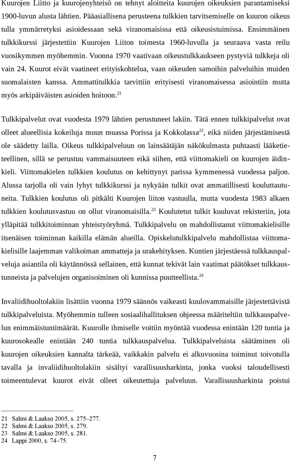 Ensimmäinen tulkkikurssi järjestettiin Kuurojen Liiton toimesta 1960-luvulla ja seuraava vasta reilu vuosikymmen myöhemmin. Vuonna 1970 vaativaan oikeustulkkaukseen pystyviä tulkkeja oli vain 24.