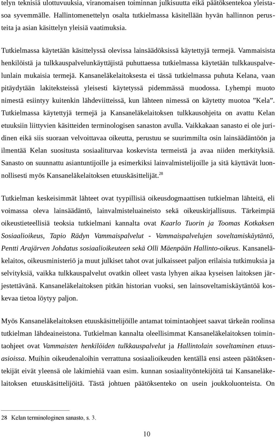 Vammaisista henkilöistä ja tulkkauspalvelunkäyttäjistä puhuttaessa tutkielmassa käytetään tulkkauspalvelunlain mukaisia termejä.