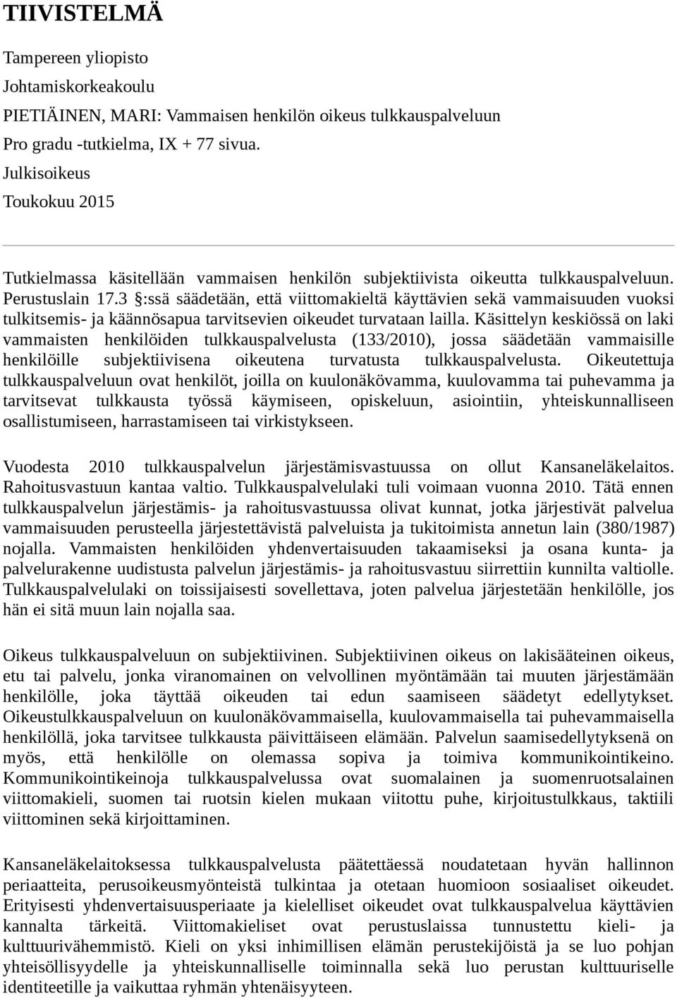 3 :ssä säädetään, että viittomakieltä käyttävien sekä vammaisuuden vuoksi tulkitsemis- ja käännösapua tarvitsevien oikeudet turvataan lailla.