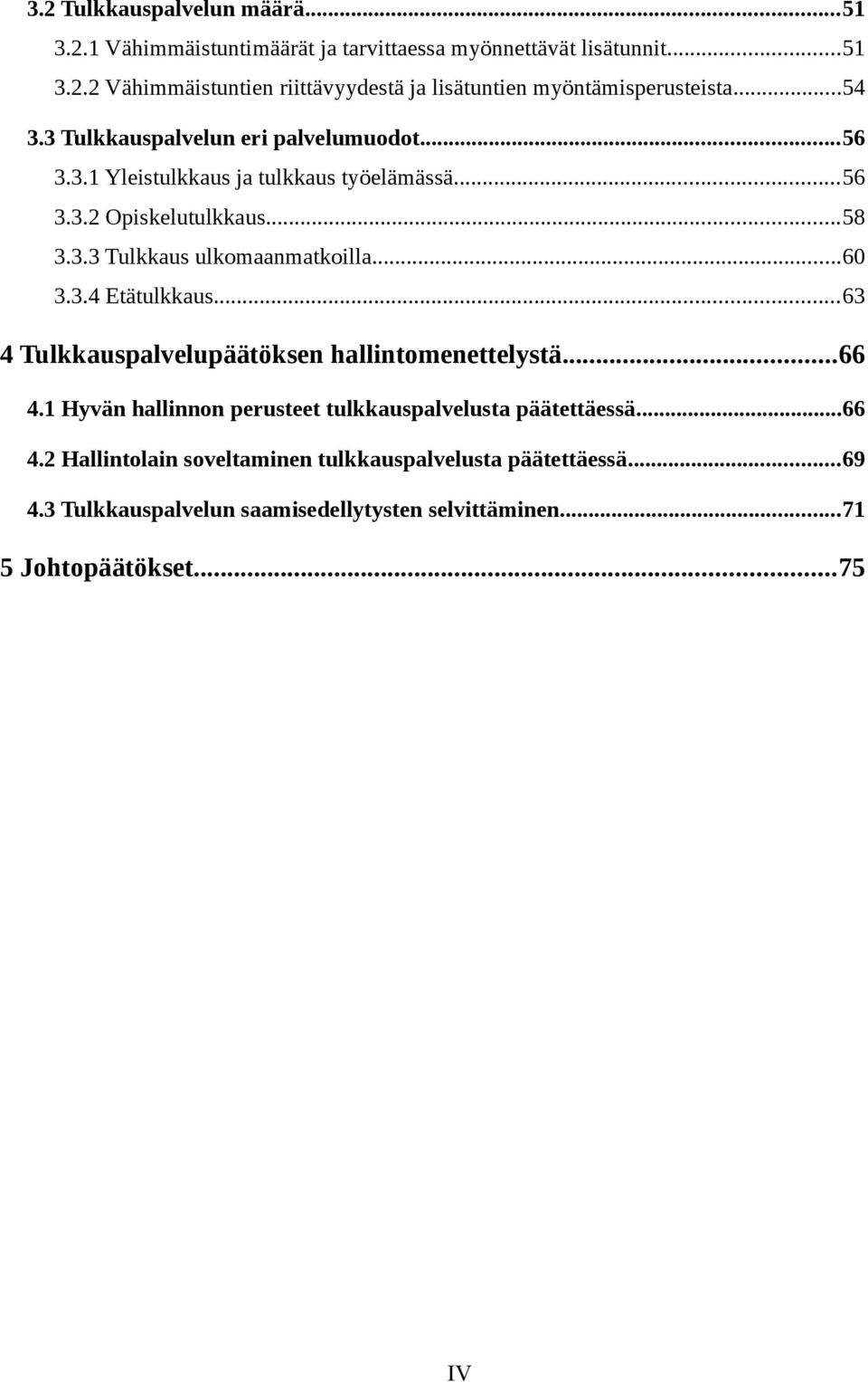 ..60 3.3.4 Etätulkkaus...63 4 Tulkkauspalvelupäätöksen hallintomenettelystä...66 4.1 Hyvän hallinnon perusteet tulkkauspalvelusta päätettäessä...66 4.2 Hallintolain soveltaminen tulkkauspalvelusta päätettäessä.