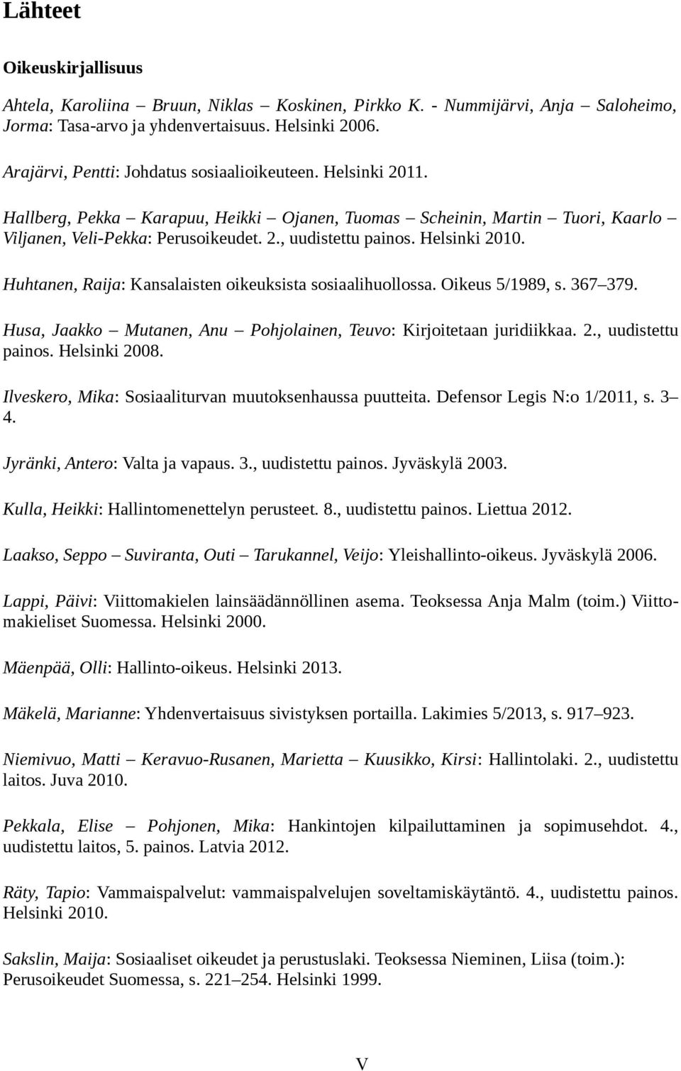 Helsinki 2010. Huhtanen, Raija: Kansalaisten oikeuksista sosiaalihuollossa. Oikeus 5/1989, s. 367 379. Husa, Jaakko Mutanen, Anu Pohjolainen, Teuvo: Kirjoitetaan juridiikkaa. 2., uudistettu painos.