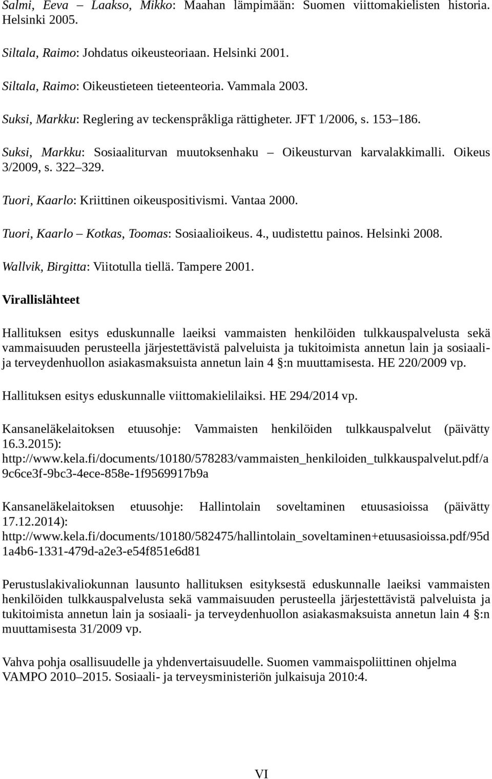 Tuori, Kaarlo: Kriittinen oikeuspositivismi. Vantaa 2000. Tuori, Kaarlo Kotkas, Toomas: Sosiaalioikeus. 4., uudistettu painos. Helsinki 2008. Wallvik, Birgitta: Viitotulla tiellä. Tampere 2001.