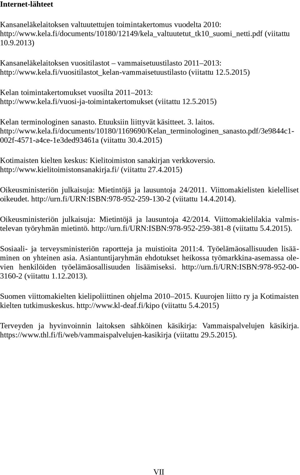 2015) Kelan toimintakertomukset vuosilta 2011 2013: http://www.kela.fi/vuosi-ja-toimintakertomukset (viitattu 12.5.2015) Kelan terminologinen sanasto. Etuuksiin liittyvät käsitteet. 3. laitos.