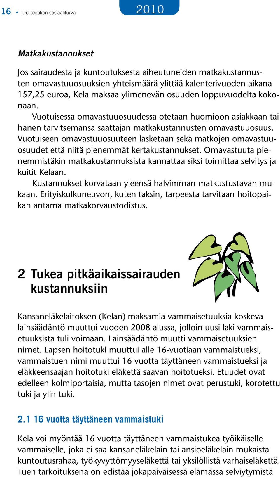 Vuotuiseen omavastuuosuuteen lasketaan sekä matkojen omavastuuosuudet että niitä pienemmät kertakustannukset.