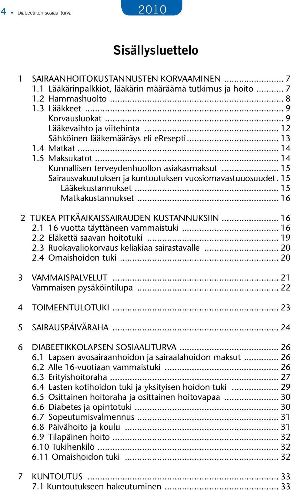 .. 15 Sairausvakuutuksen ja kuntoutuksen vuosiomavastuuosuudet.. 15 Lääkekustannukset... 15 Matkakustannukset... 16 2 TUKEA PITKÄAIKAISSAIRAUDEN KUSTANNUKSIIN... 16 2.1 16 vuotta täyttäneen vammaistuki.