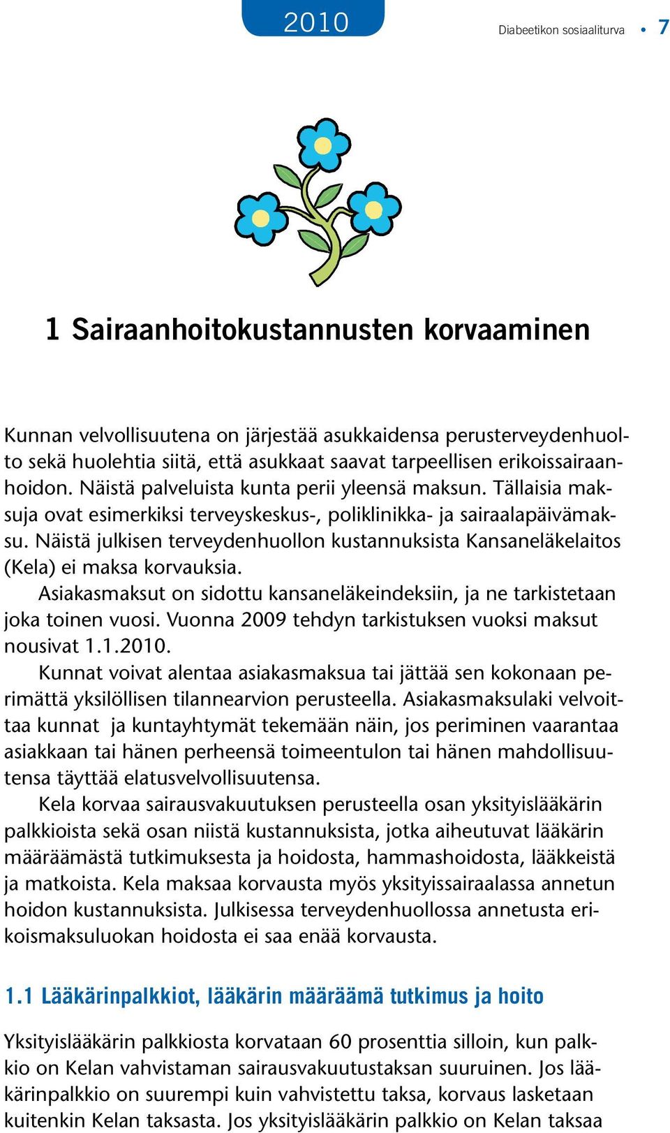 Näistä julkisen terveydenhuollon kustannuksista Kansaneläkelaitos (Kela) ei maksa korvauksia. Asiakasmaksut on sidottu kansaneläkeindeksiin, ja ne tarkistetaan joka toinen vuosi.