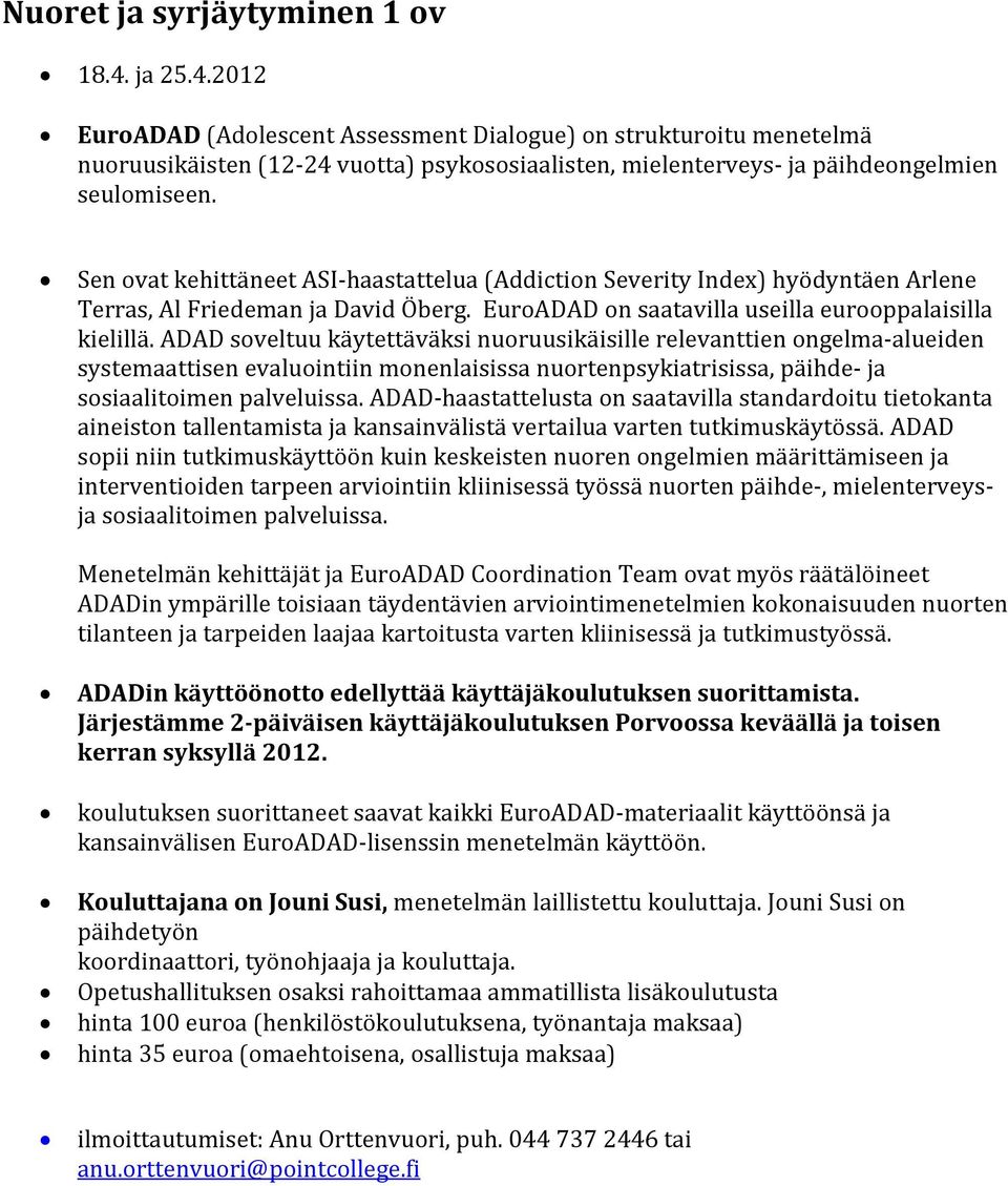 Sen ovat kehittäneet ASI-haastattelua (Addiction Severity Index) hyödyntäen Arlene Terras, Al Friedeman ja David Öberg. EuroADAD on saatavilla useilla eurooppalaisilla kielillä.