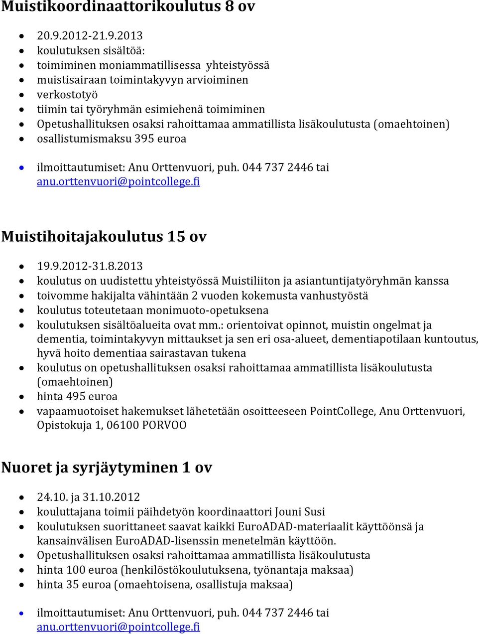 2013 koulutuksen sisältöä: toimiminen moniammatillisessa yhteistyössä muistisairaan toimintakyvyn arvioiminen verkostotyö tiimin tai työryhmän esimiehenä toimiminen Opetushallituksen osaksi