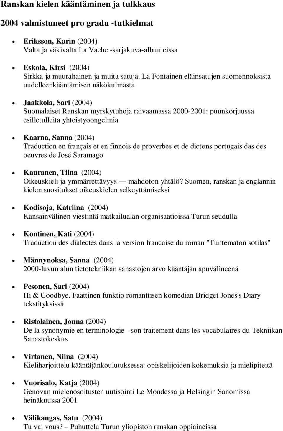 La Fontainen eläinsatujen suomennoksista uudelleenkääntämisen näkökulmasta Jaakkola, Sari (2004) Suomalaiset Ranskan myrskytuhoja raivaamassa 2000-2001: puunkorjuussa esilletulleita yhteistyöongelmia