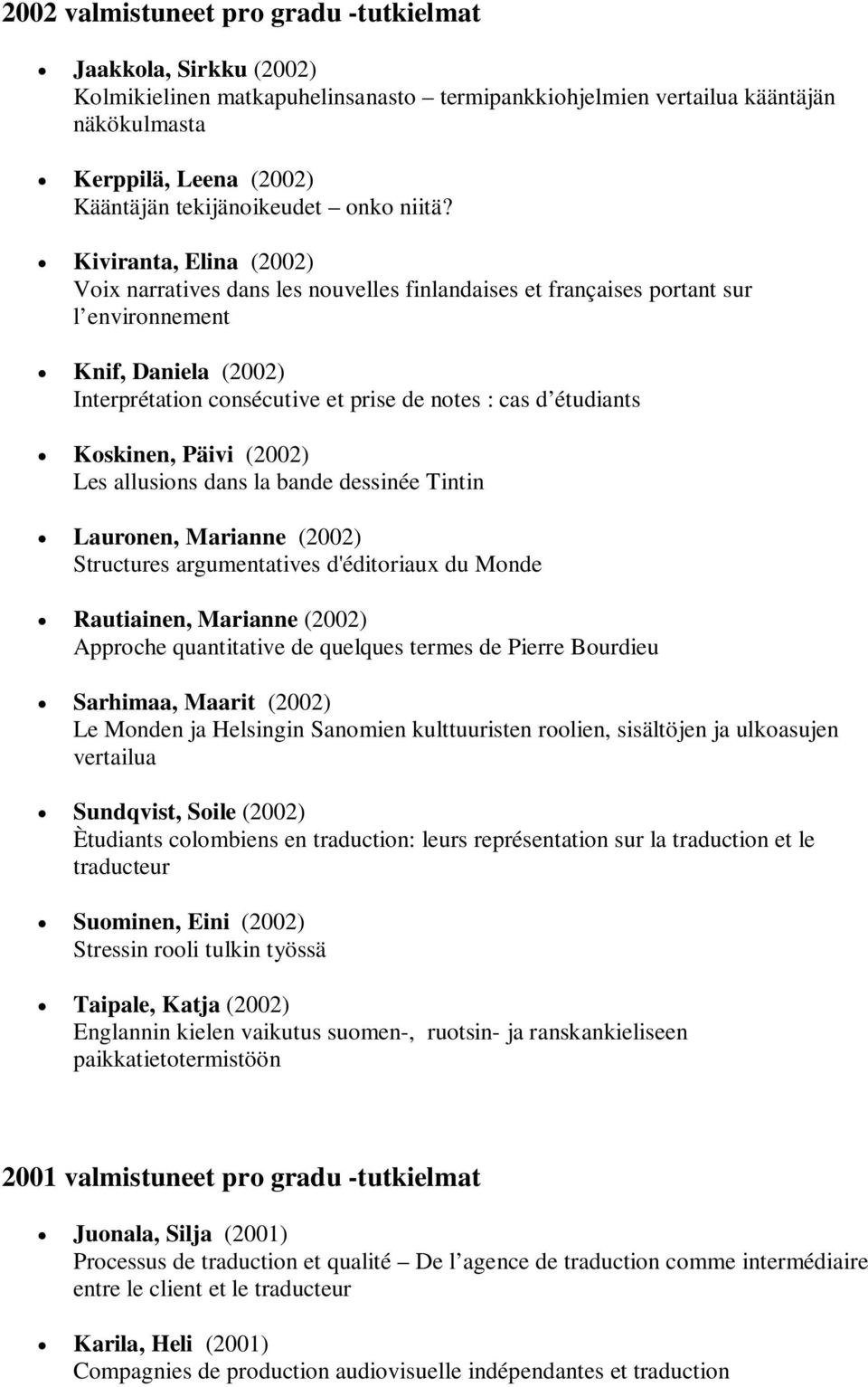 Kiviranta, Elina (2002) Voix narratives dans les nouvelles finlandaises et françaises portant sur l environnement Knif, Daniela (2002) Interprétation consécutive et prise de notes : cas d étudiants