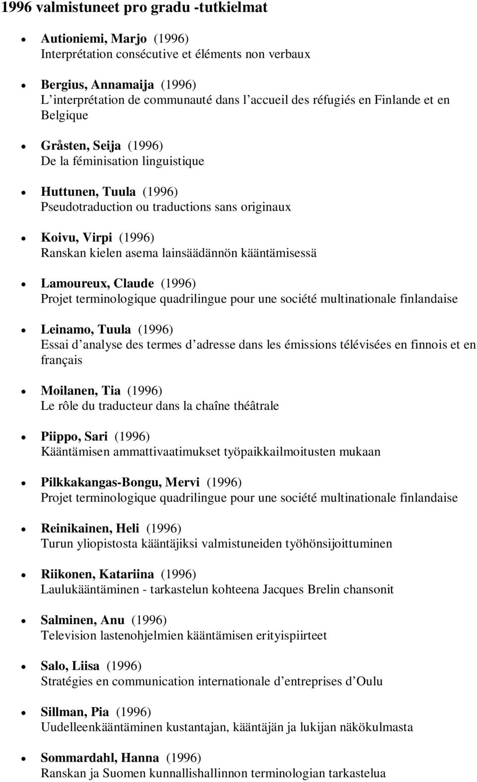 asema lainsäädännön kääntämisessä Lamoureux, Claude (1996) Projet terminologique quadrilingue pour une société multinationale finlandaise Leinamo, Tuula (1996) Essai d analyse des termes d adresse