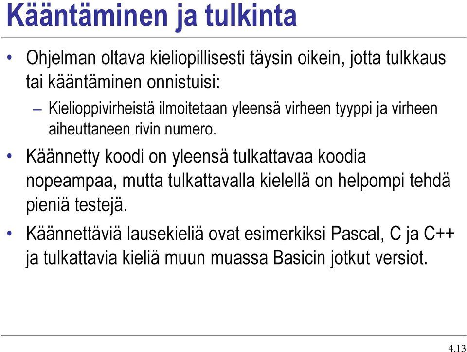 Käännetty koodi on yleensä tulkattavaa koodia nopeampaa, mutta tulkattavalla kielellä on helpompi tehdä pieniä
