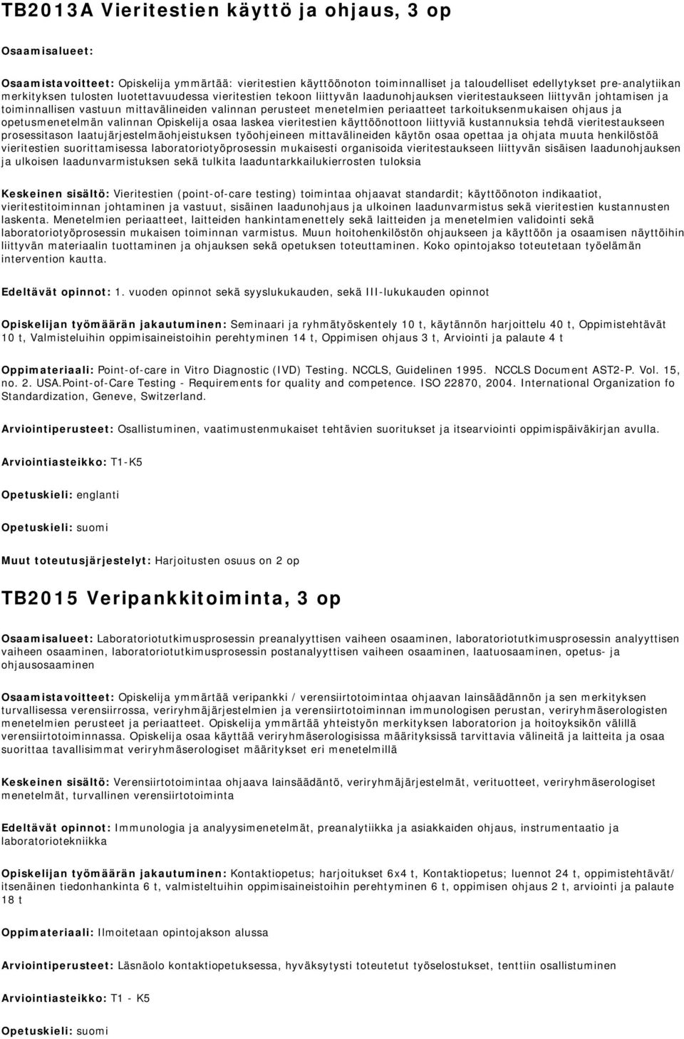 tarkoituksenmukaisen ohjaus ja opetusmenetelmän valinnan Opiskelija osaa laskea vieritestien käyttöönottoon liittyviä kustannuksia tehdä vieritestaukseen prosessitason laatujärjestelmäohjeistuksen