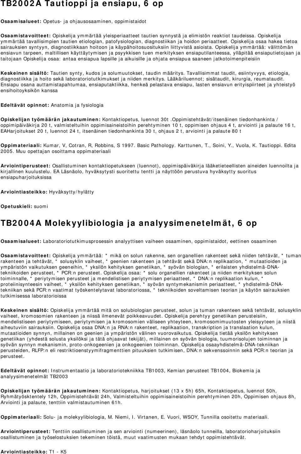 Opiskelija osaa hakea tietoa sairauksien syntyyn, diagnostiikkaan hoitoon ja käypähoitosuosituksiin liittyvistä asioista.