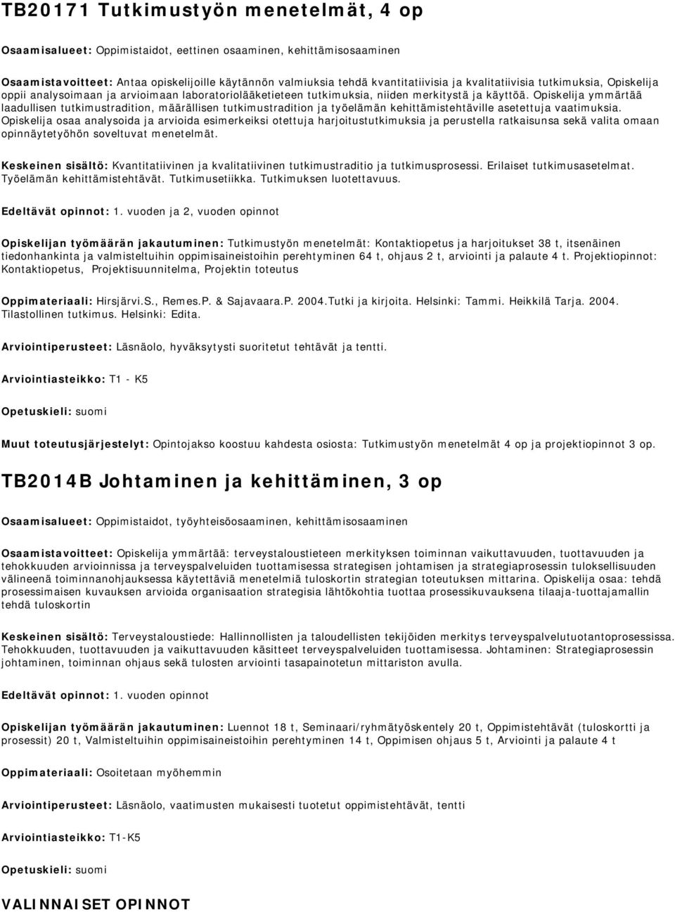 Opiskelija ymmärtää laadullisen tutkimustradition, määrällisen tutkimustradition ja työelämän kehittämistehtäville asetettuja vaatimuksia.