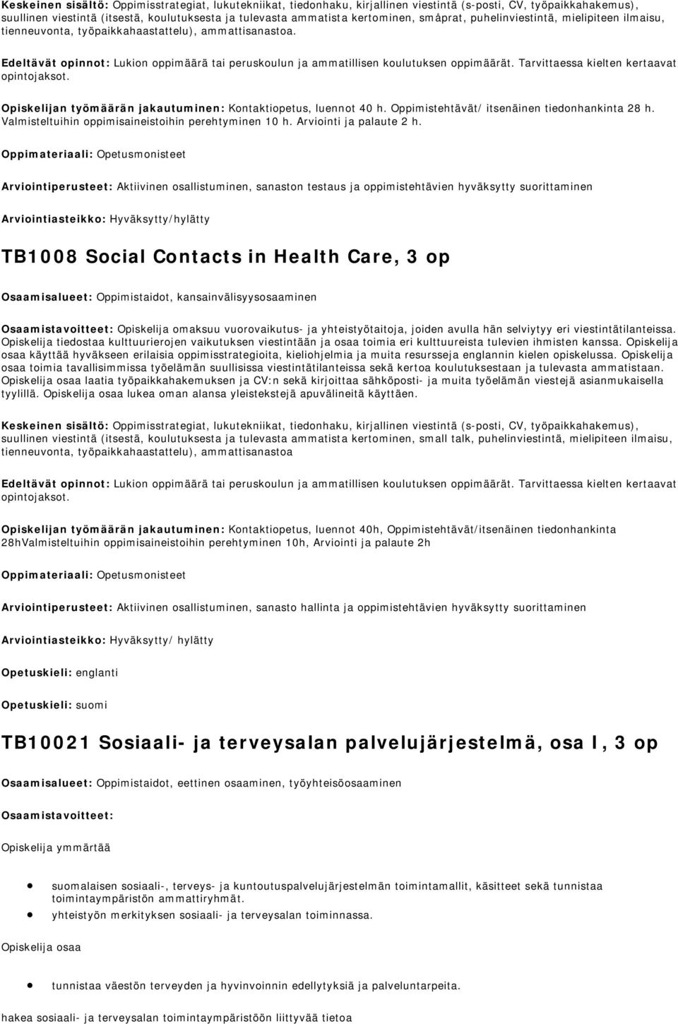 Tarvittaessa kielten kertaavat opintojaksot. Opiskelijan työmäärän jakautuminen: Kontaktiopetus, luennot 40 h. Oppimistehtävät/ itsenäinen tiedonhankinta 28 h.