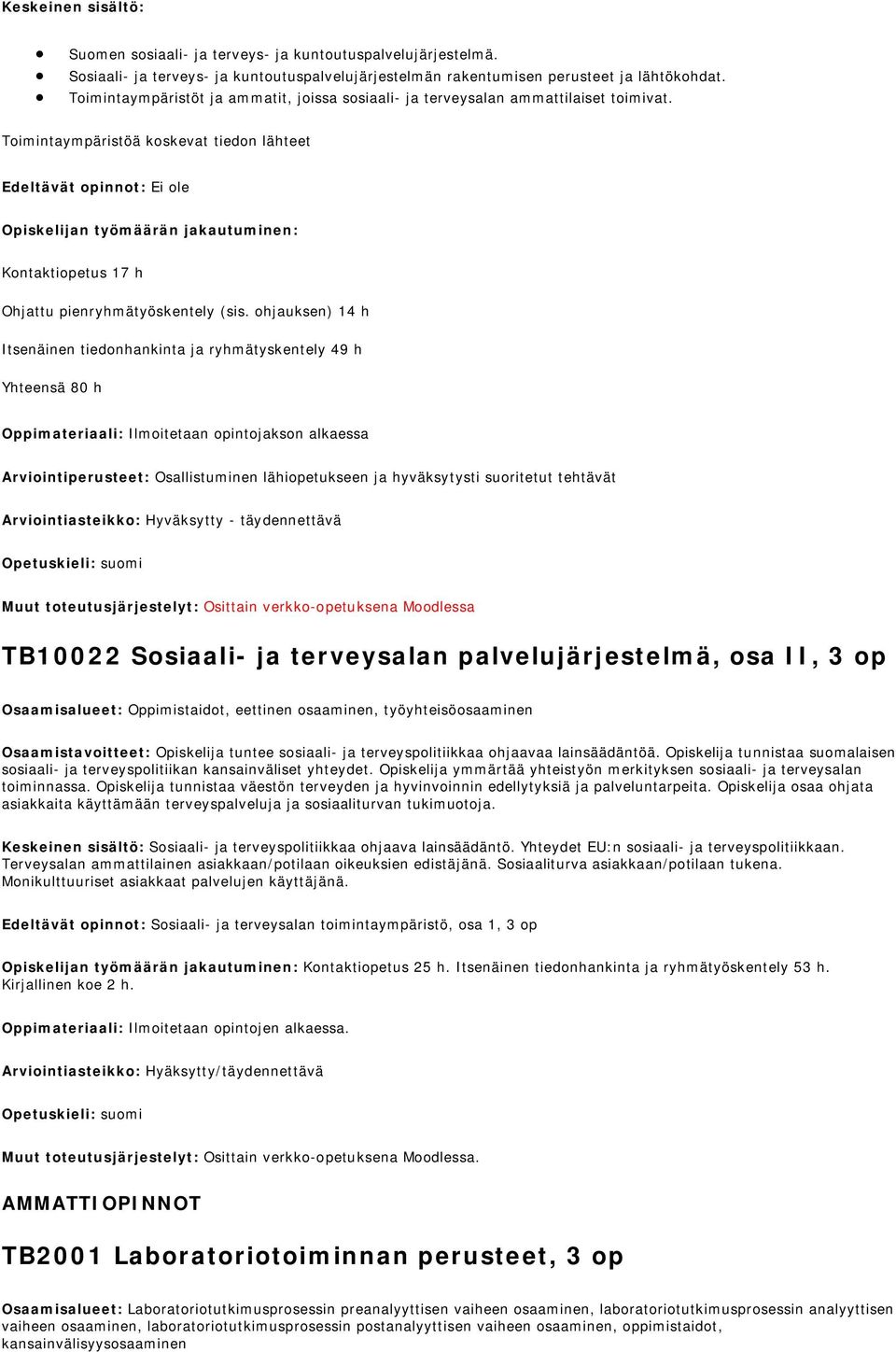 Toimintaympäristöä koskevat tiedon lähteet Edeltävät opinnot: Ei ole Opiskelijan työmäärän jakautuminen: Kontaktiopetus 17 h Ohjattu pienryhmätyöskentely (sis.