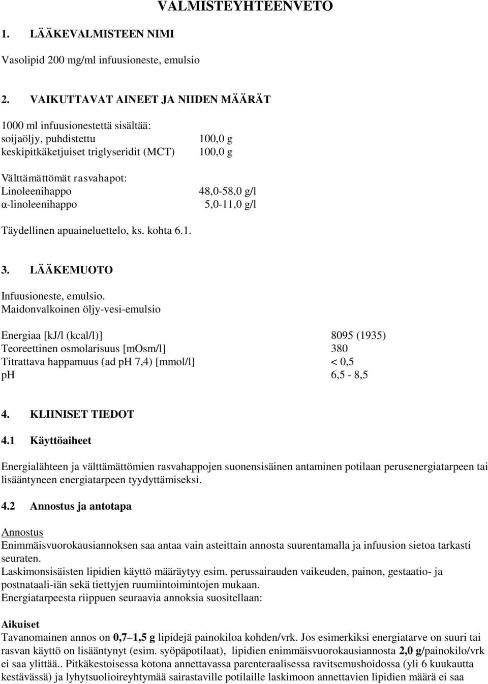 g 100,0 g 48,0-58,0 g/l 5,0-11,0 g/l Täydellinen apuaineluettelo, ks. kohta 6.1. 3. LÄÄKEMUOTO Infuusioneste, emulsio.