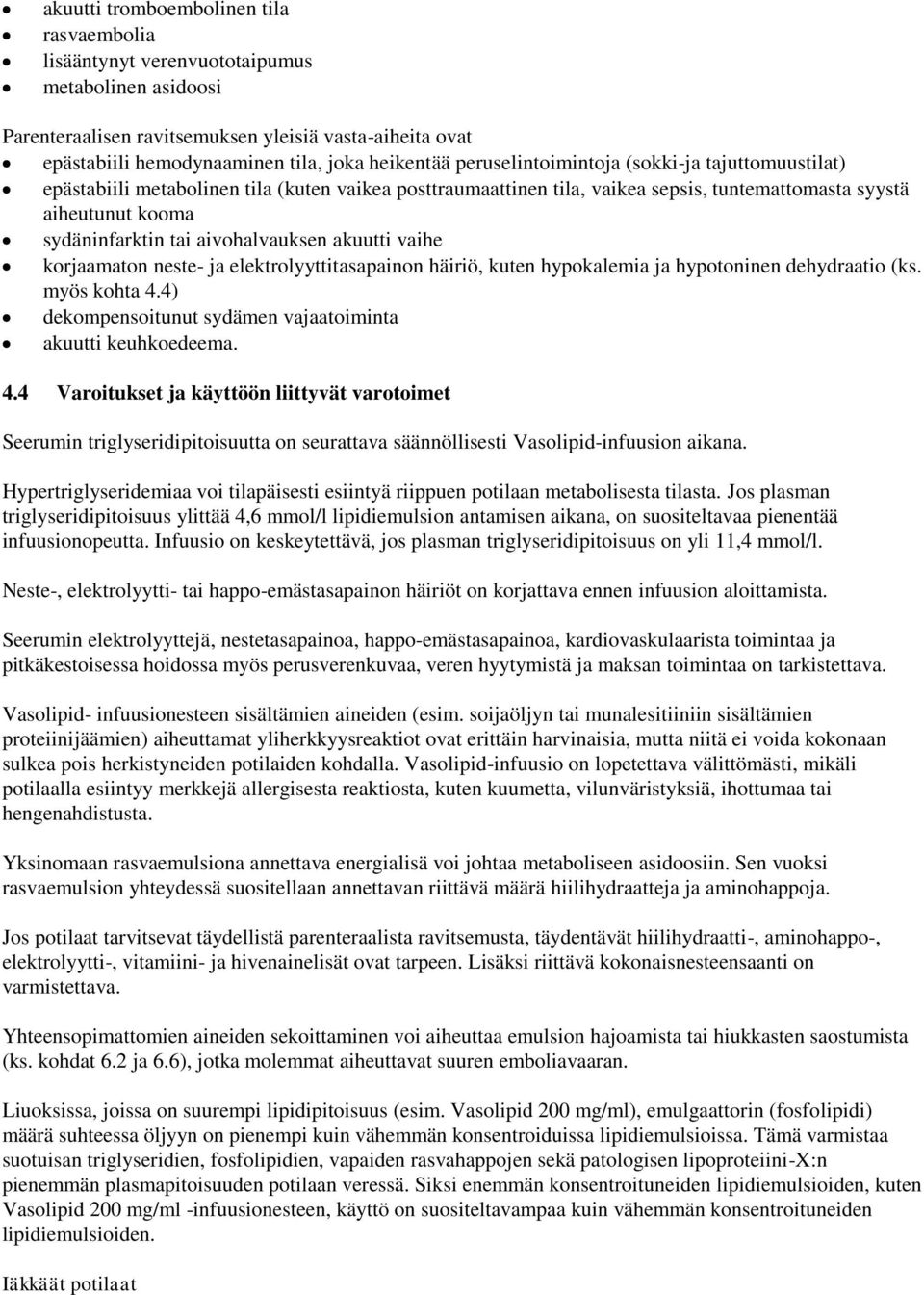 aivohalvauksen akuutti vaihe korjaamaton neste- ja elektrolyyttitasapainon häiriö, kuten hypokalemia ja hypotoninen dehydraatio (ks. myös kohta 4.