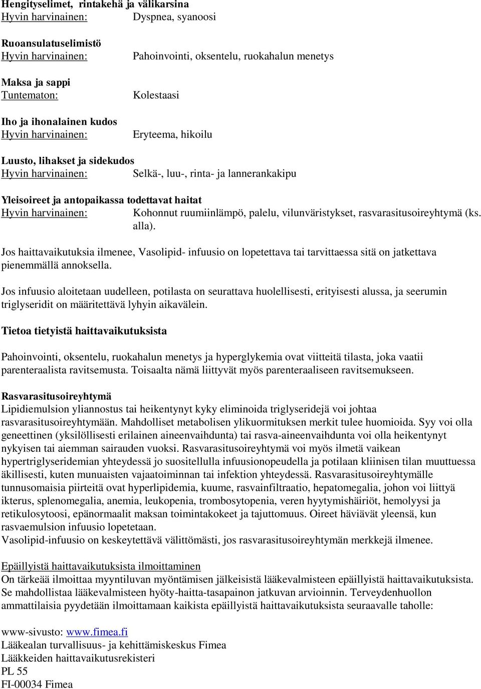 alla). Jos haittavaikutuksia ilmenee, Vasolipid- infuusio on lopetettava tai tarvittaessa sitä on jatkettava pienemmällä annoksella.