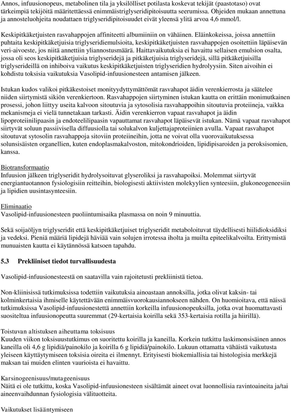 Eläinkokeissa, joissa annettiin puhtaita keskipitkäketjuisia triglyseridiemulsioita, keskipitkäketjuisten rasvahappojen osoitettiin läpäisevän veri-aivoeste, jos niitä annettiin yliannostusmäärä.