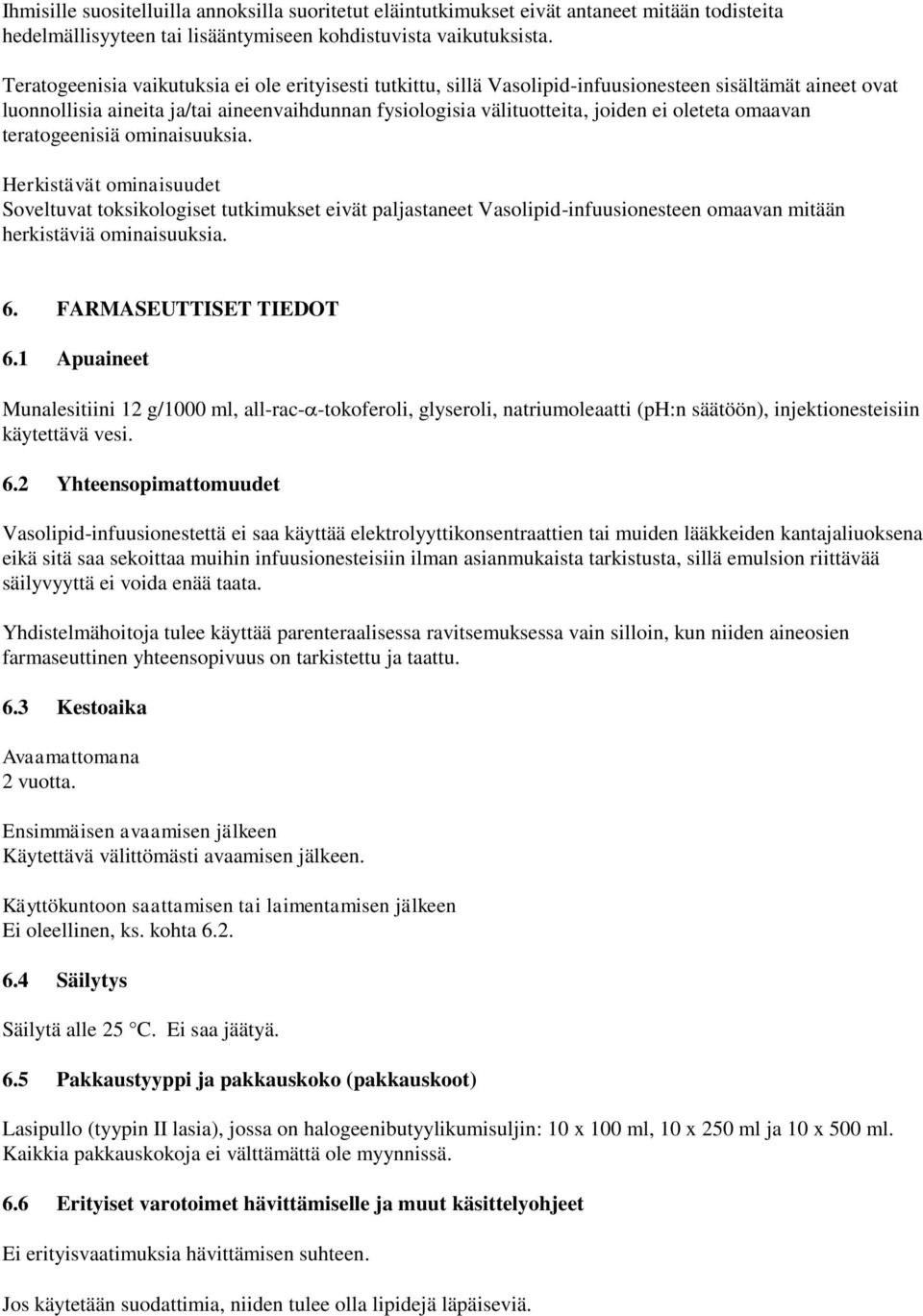 oleteta omaavan teratogeenisiä ominaisuuksia. Herkistävät ominaisuudet Soveltuvat toksikologiset tutkimukset eivät paljastaneet Vasolipid-infuusionesteen omaavan mitään herkistäviä ominaisuuksia. 6.