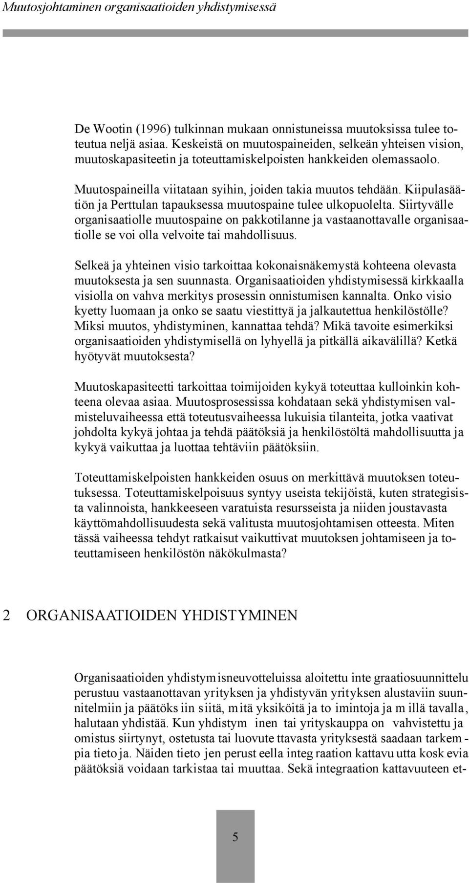 Kiipulasäätiön ja Perttulan tapauksessa muutospaine tulee ulkopuolelta.