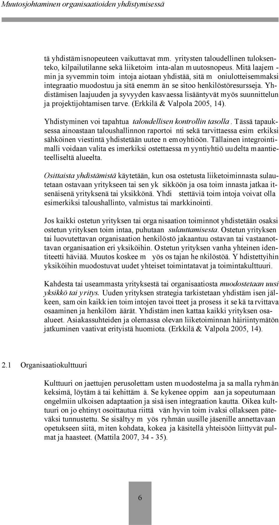 Yhdistämisen laajuuden ja syvyyden kasvaessa lisääntyvät myös suunnittelun ja projektijohtamisen tarve. (Erkkilä & Valpola 2005, 14). Yhdistyminen voi tapahtua taloudellisen kontrollin tasolla.