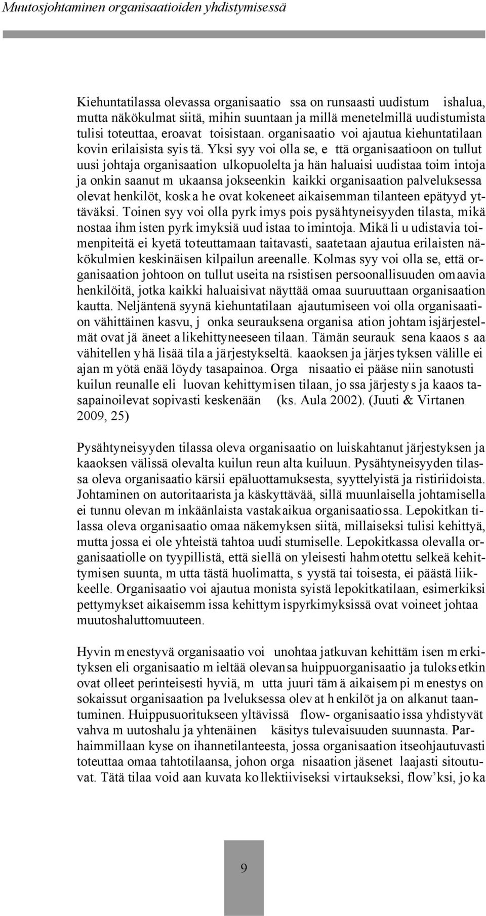 Yksi syy voi olla se, e ttä organisaatioon on tullut uusi johtaja organisaation ulkopuolelta ja hän haluaisi uudistaa toim intoja ja onkin saanut m ukaansa jokseenkin kaikki organisaation