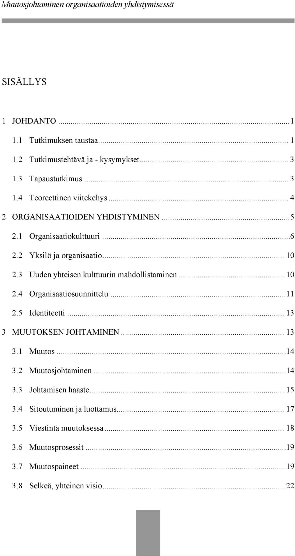 .. 10 2.4 Organisaatiosuunnittelu... 11 2.5 Identiteetti... 13 3 MUUTOKSEN JOHTAMINEN... 13 3.1 Muutos... 14 3.2 Muutosjohtaminen... 14 3.3 Johtamisen haaste.