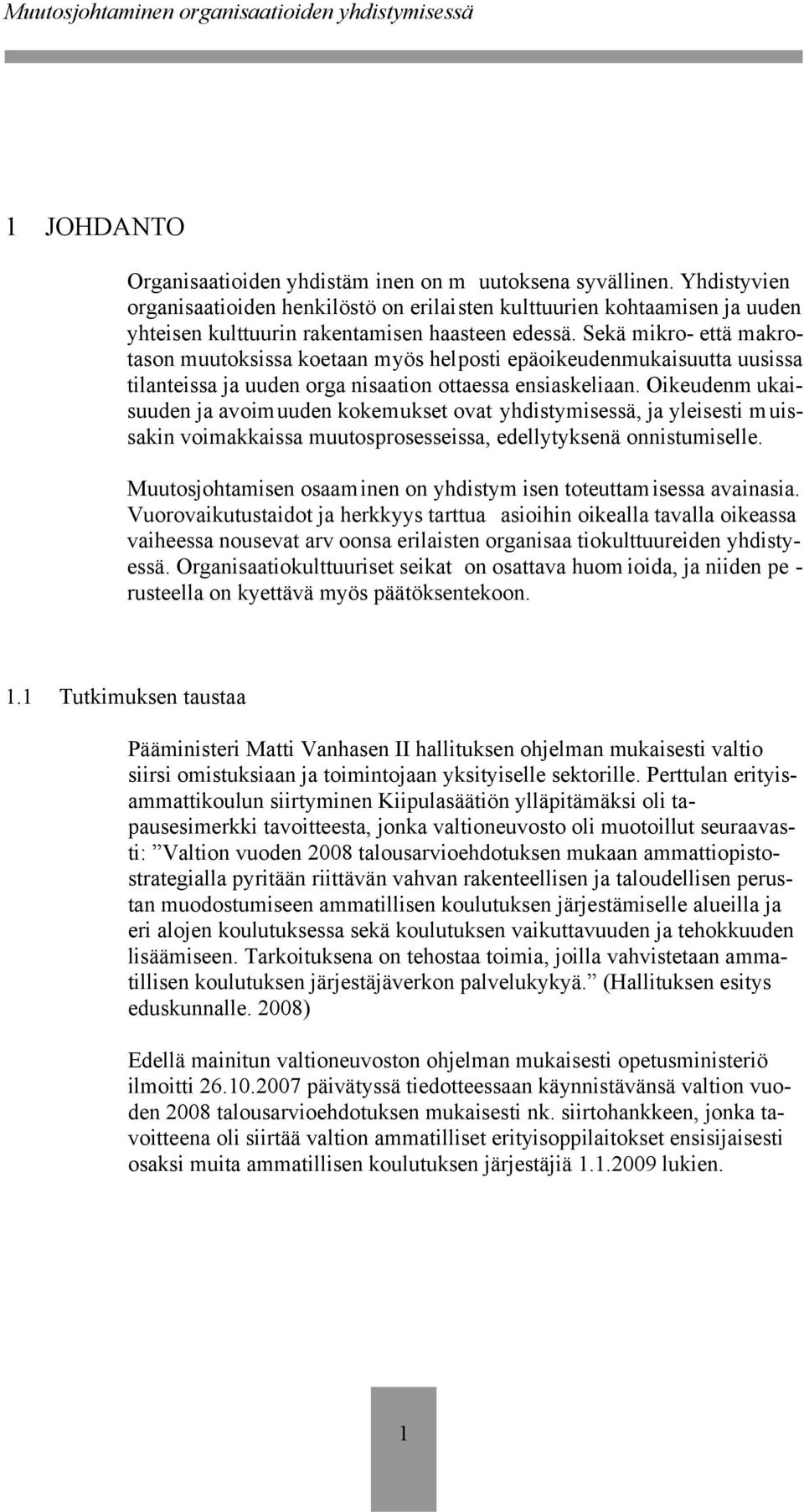 Sekä mikro- että makrotason muutoksissa koetaan myös helposti epäoikeudenmukaisuutta uusissa tilanteissa ja uuden orga nisaation ottaessa ensiaskeliaan.