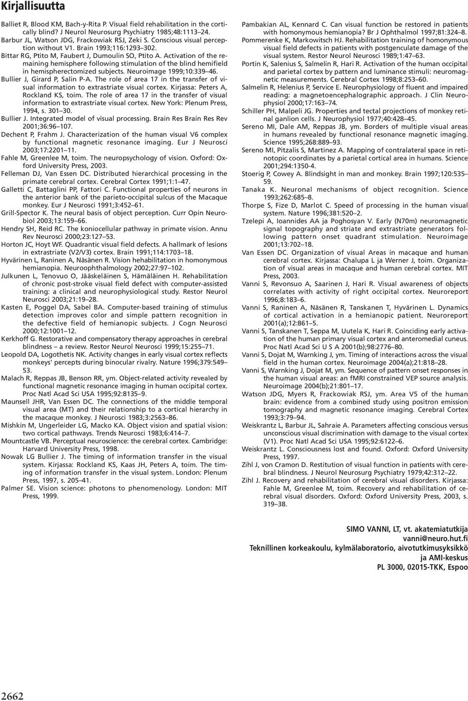 Activation of the remaining hemisphere following stimulation of the blind hemifield in hemispherectomized subjects. Neuroimage 1999;10:339 46. Bullier J, Girard P, Salin P-A.