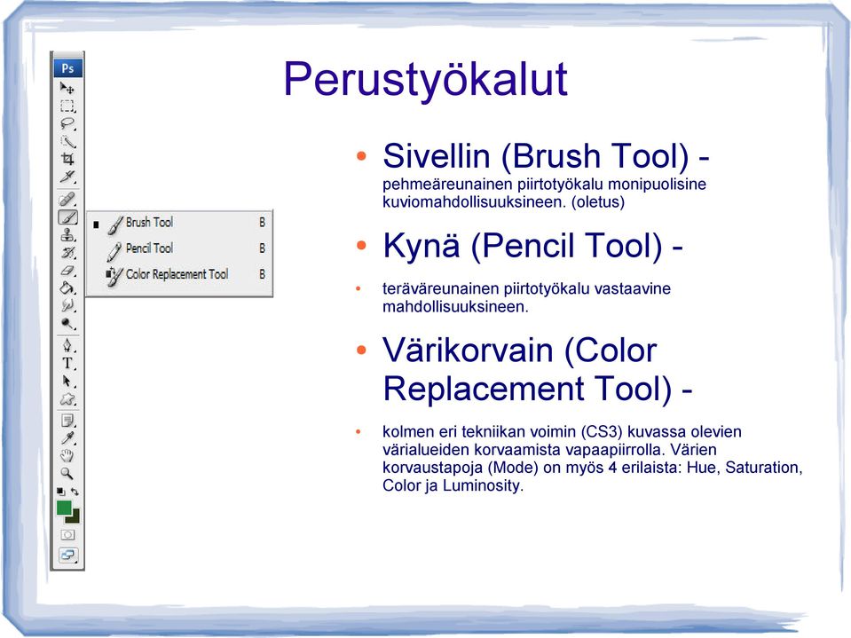 (oletus) Kynä (Pencil Tool) teräväreunainen piirtotyökalu vastaavine mahdollisuuksineen.