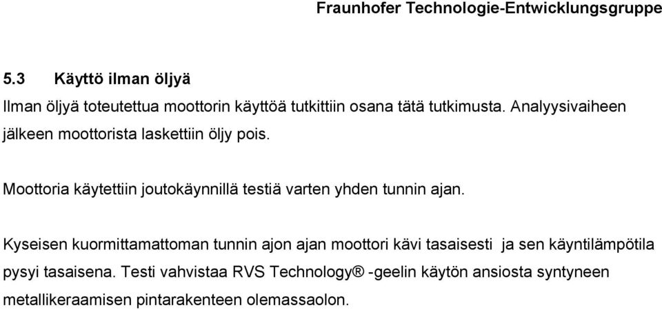 Moottoria käytettiin joutokäynnillä testiä varten yhden tunnin ajan.