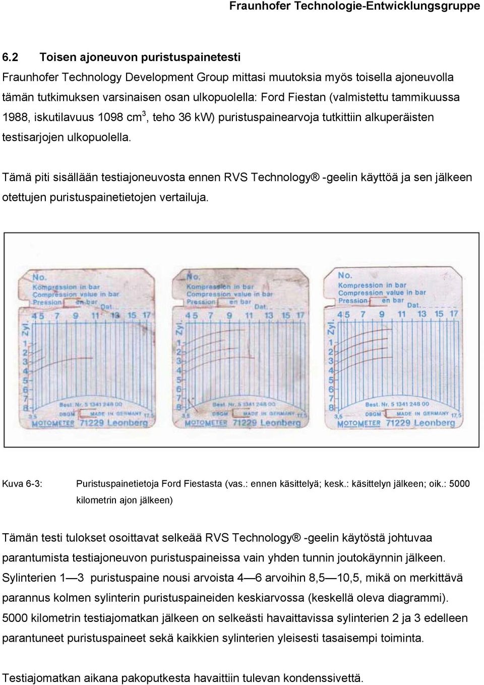 Tämä piti sisällään testiajoneuvosta ennen RVS Technology -geelin käyttöä ja sen jälkeen otettujen puristuspainetietojen vertailuja. Kuva 6-3: Puristuspainetietoja Ford Fiestasta (vas.