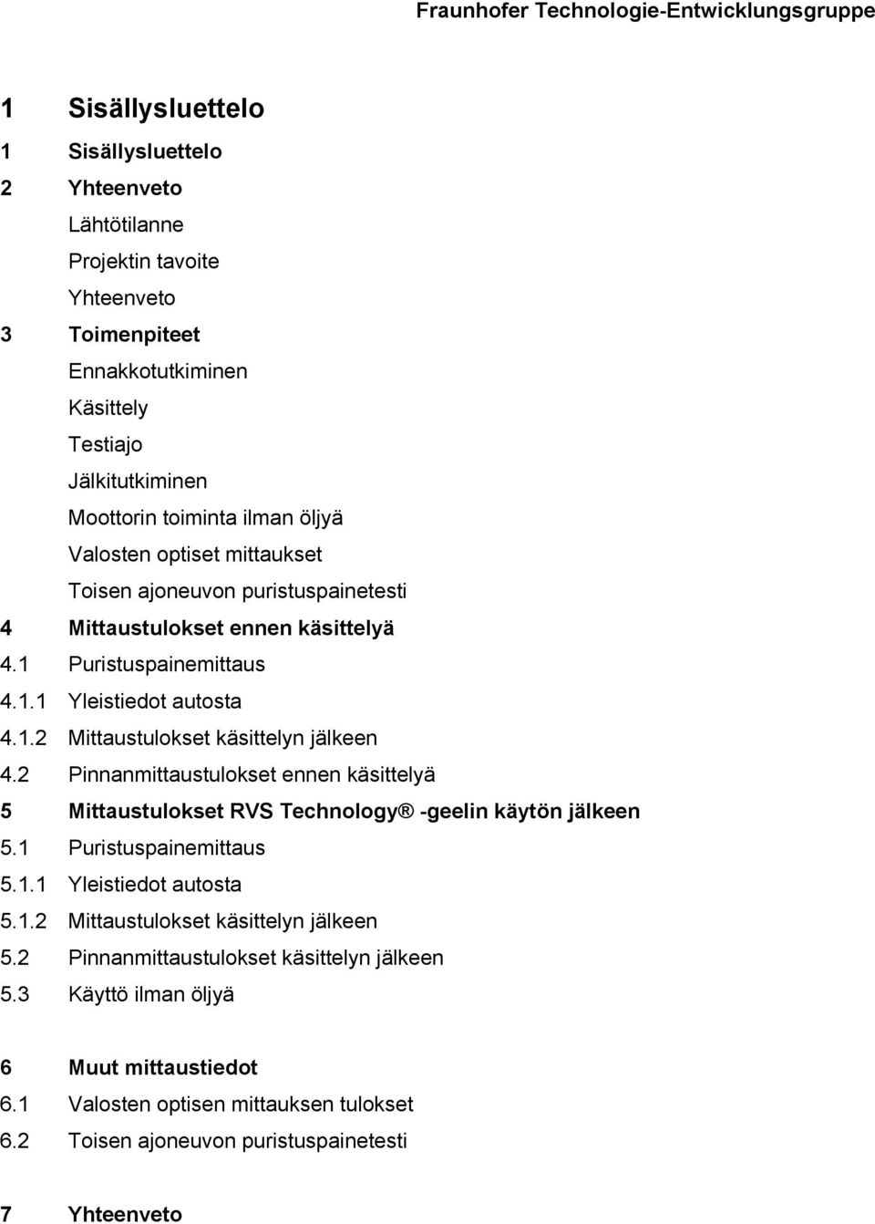 2 Pinnanmittaustulokset ennen käsittelyä 5 Mittaustulokset RVS Technology -geelin käytön jälkeen 5.1 Puristuspainemittaus 5.1.1 Yleistiedot autosta 5.1.2 Mittaustulokset käsittelyn jälkeen 5.