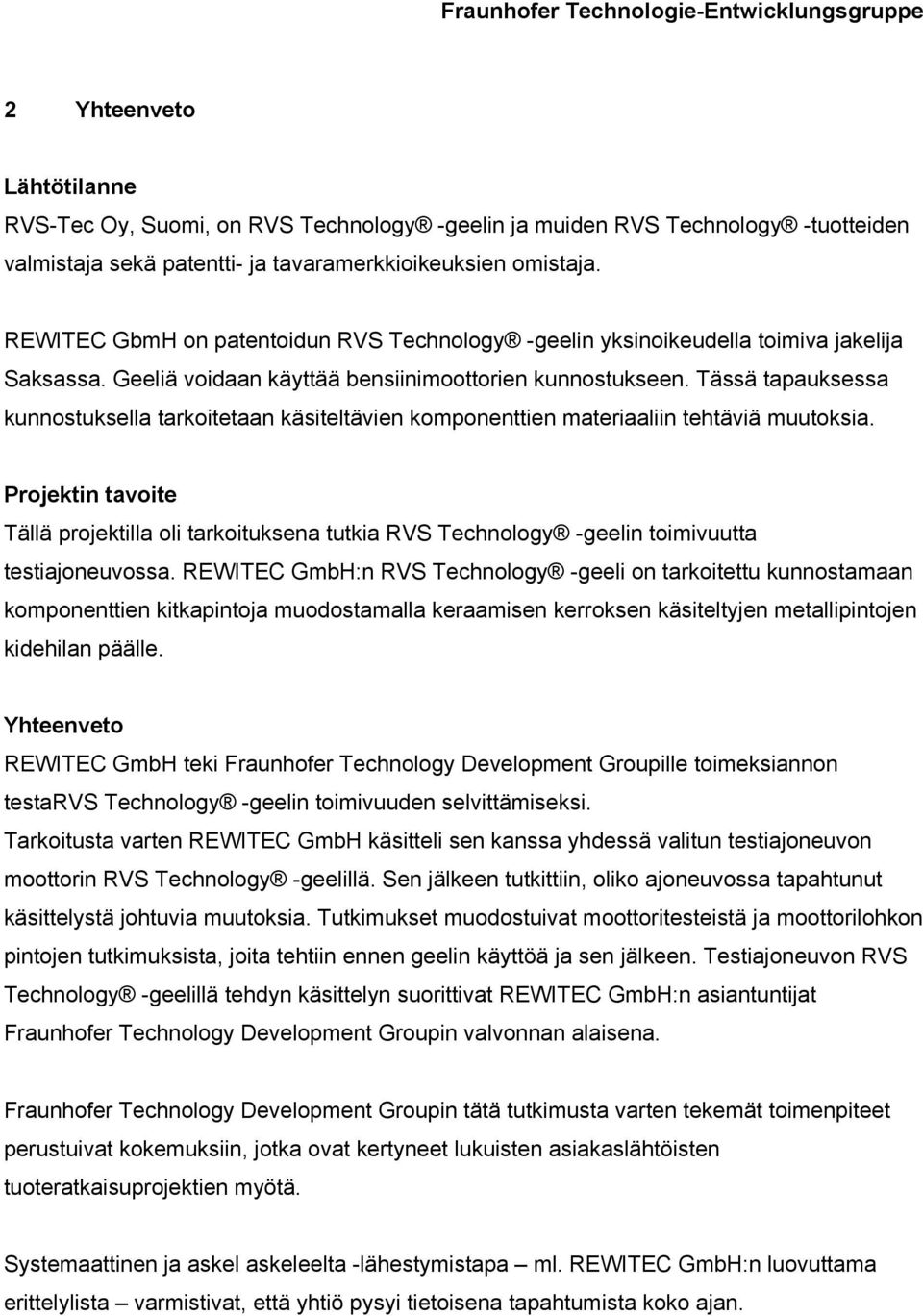 Tässä tapauksessa kunnostuksella tarkoitetaan käsiteltävien komponenttien materiaaliin tehtäviä muutoksia.