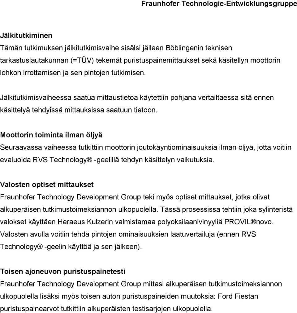 Moottorin toiminta ilman öljyä Seuraavassa vaiheessa tutkittiin moottorin joutokäyntiominaisuuksia ilman öljyä, jotta voitiin evaluoida RVS Technology -geelillä tehdyn käsittelyn vaikutuksia.