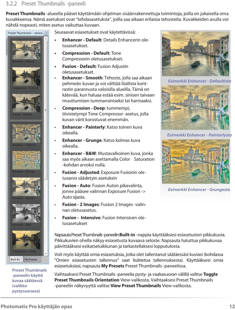 Seuraavat esiasetukset ovat käytettävissä: Enhancer - Default: Details Enhancerin oletusasetukset. Compression - Default: Tone Compressorin oletusasetukset.