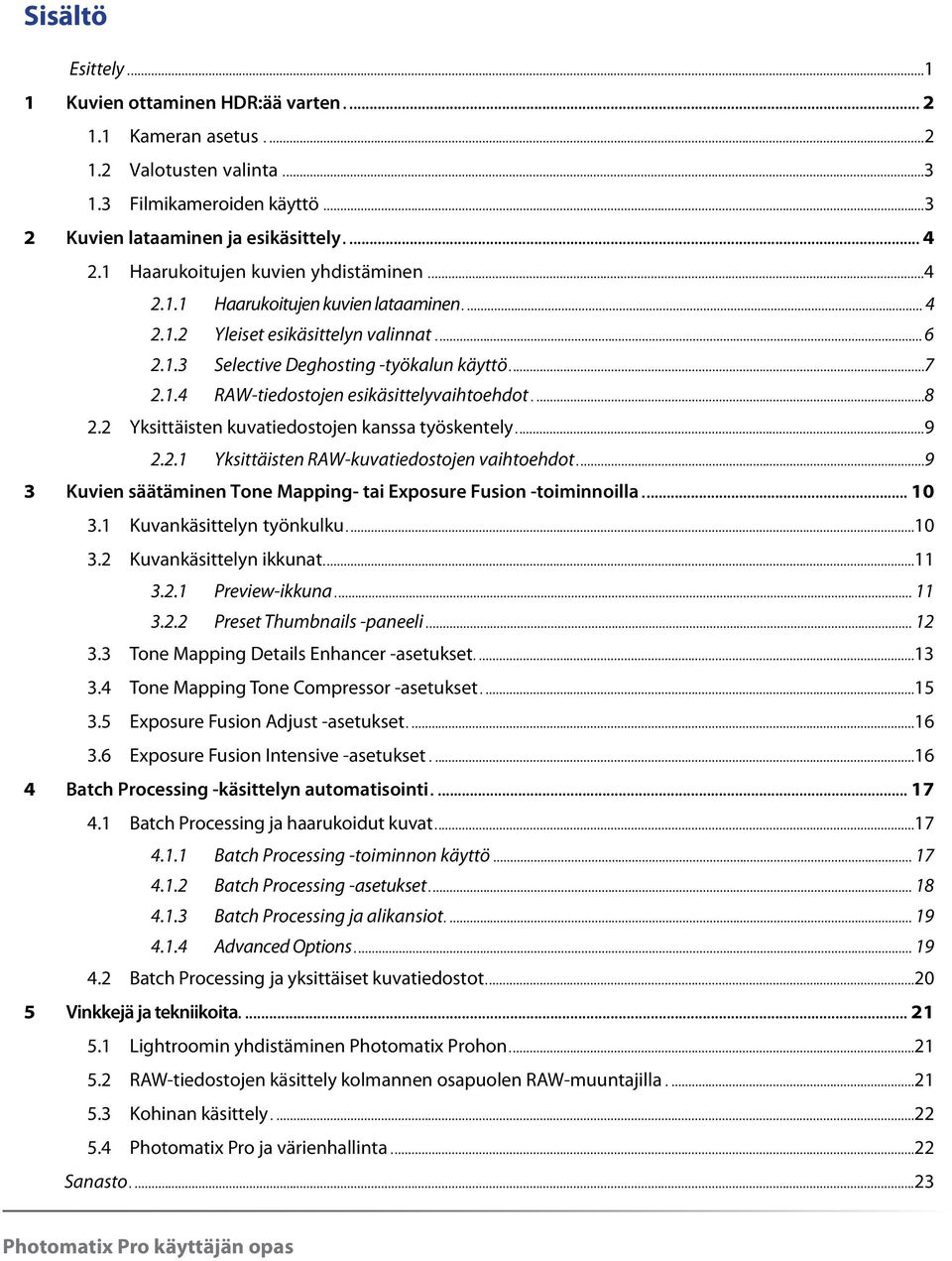 2.1 Yksittäisten RAW-kuvatiedostojen vaihtoehdot 9 3 Kuvien säätäminen Tone Mapping- tai Exposure Fusion -toiminnoilla... 10 3 1 Kuvankäsittelyn työnkulku 10 3 2 Kuvankäsittelyn ikkunat 11 3.2.1 Preview-ikkuna 11 3.