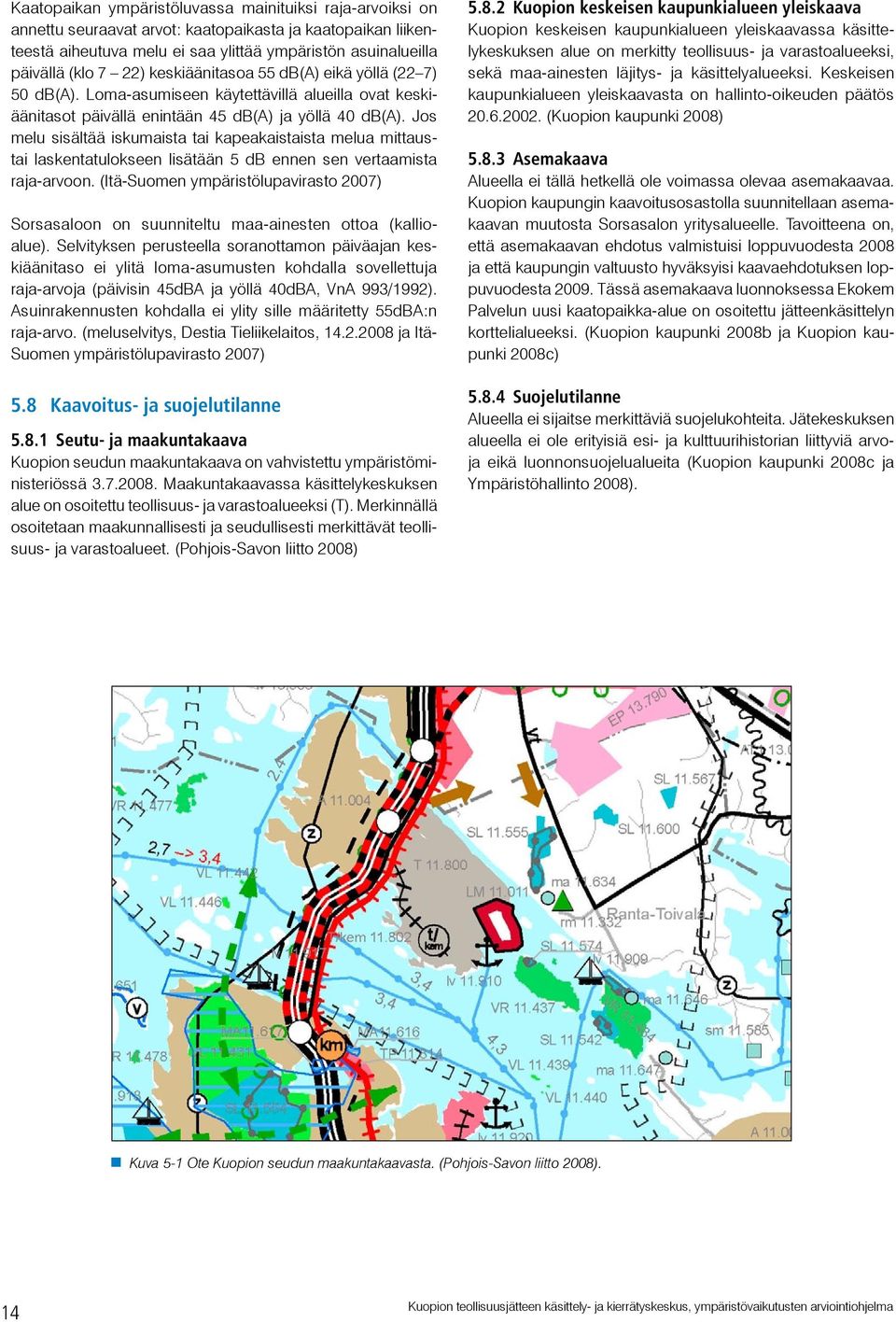 Jos melu sisältää iskumaista tai kapeakaistaista melua mittaustai laskentatulokseen lisätään 5 db ennen sen vertaamista raja-arvoon.