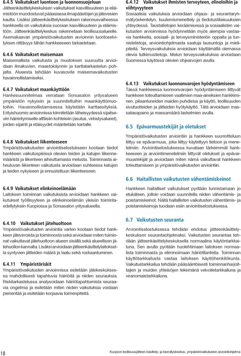 Asemakaavan ympäristövaikutusten arvioinnin luontoselvityksen riittävyys tähän hankkeeseen tarkastetaan. 6.4.