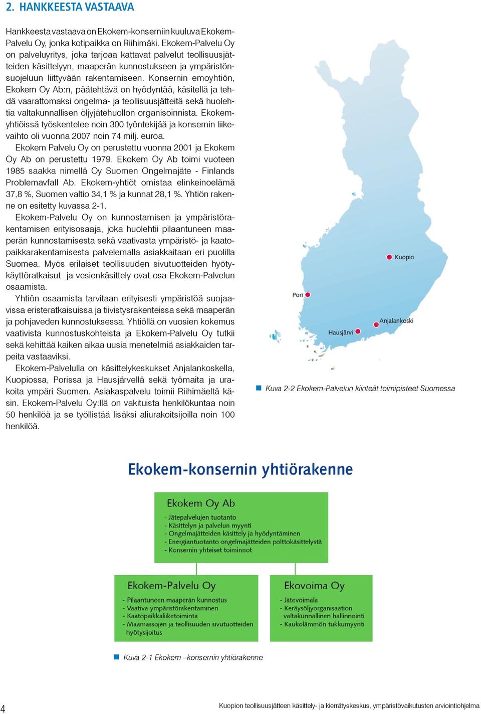 Konsernin emoyhtiön, Ekokem Oy Ab:n, päätehtävä on hyödyntää, käsitellä ja tehdä vaarattomaksi ongelma- ja teollisuusjätteitä sekä huolehtia valtakunnallisen öljyjätehuollon organisoinnista.