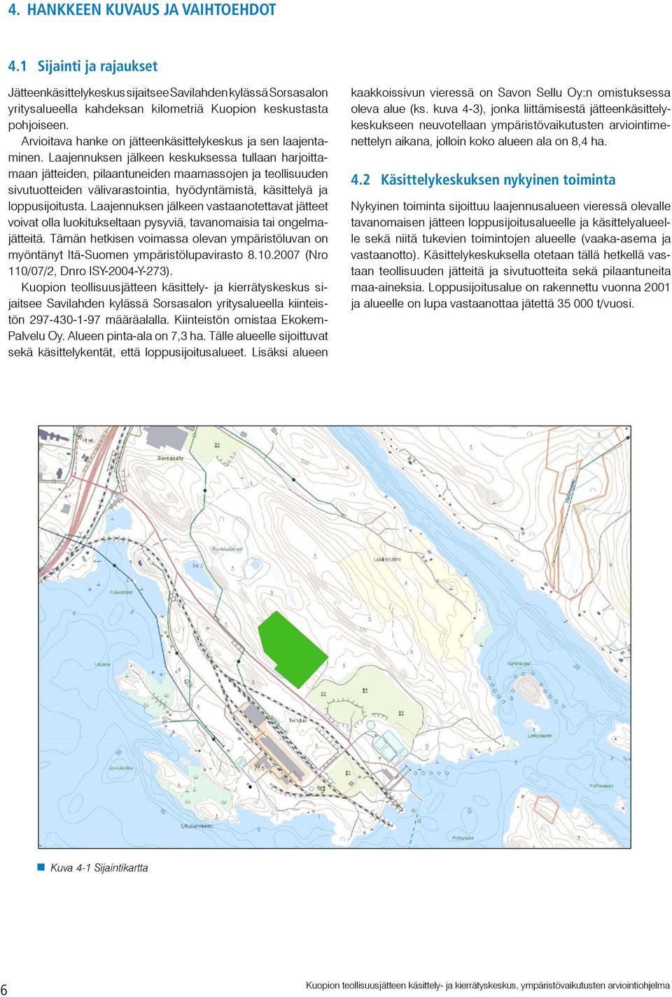 Laajennuksen jälkeen keskuksessa tullaan harjoittamaan jätteiden, pilaantuneiden maamassojen ja teollisuuden sivutuotteiden välivarastointia, hyödyntämistä, käsittelyä ja loppusijoitusta.