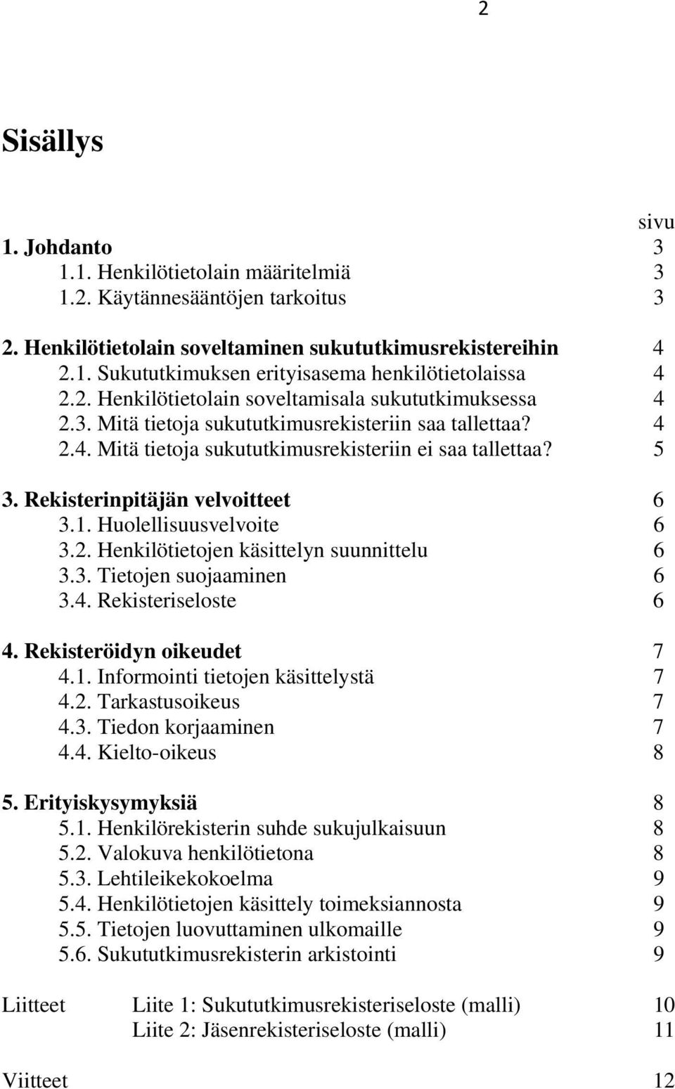 Rekisterinpitäjän velvoitteet 6 3.1. Huolellisuusvelvoite 6 3.2. Henkilötietojen käsittelyn suunnittelu 6 3.3. Tietojen suojaaminen 6 3.4. Rekisteriseloste 6 4. Rekisteröidyn oikeudet 7 4.1. Informointi tietojen käsittelystä 7 4.
