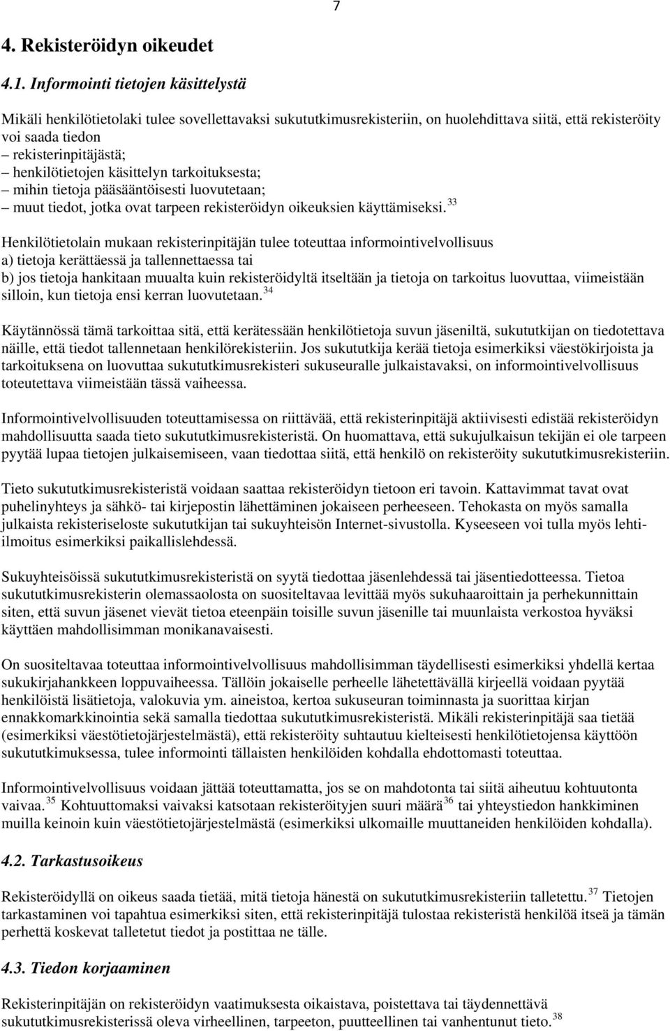 henkilötietojen käsittelyn tarkoituksesta; mihin tietoja pääsääntöisesti luovutetaan; muut tiedot, jotka ovat tarpeen rekisteröidyn oikeuksien käyttämiseksi.